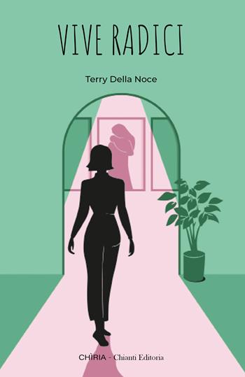 Vive radici. Ediz. integrale - Terry Della Noce - Libro Chiria Chianti Editoria di Ciappi Andrea 2025 | Libraccio.it