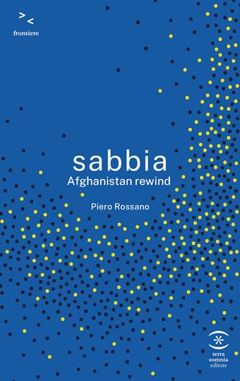 Sabbia. Afghanistan rewind - Piero Rossano - Libro Terra Somnia Editore 2023, Frontiere | Libraccio.it