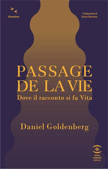 Passage de la vie. Dove il racconto si fa vita - Daniel Goldenberg - Libro Terra Somnia Editore 2023, Frontiere | Libraccio.it