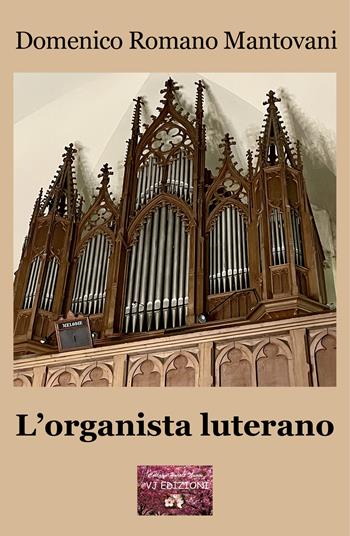 L'organista luterano - Domenico Romano Mantovani - Libro VJ Edizioni 2023, Parole nuove | Libraccio.it