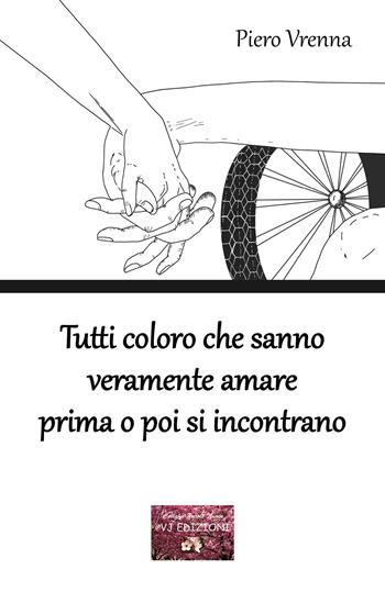 Tutti coloro che sanno veramente amare prima o poi si incontrano - Piero Vrenna - Libro VJ Edizioni 2024, Parole nuove | Libraccio.it