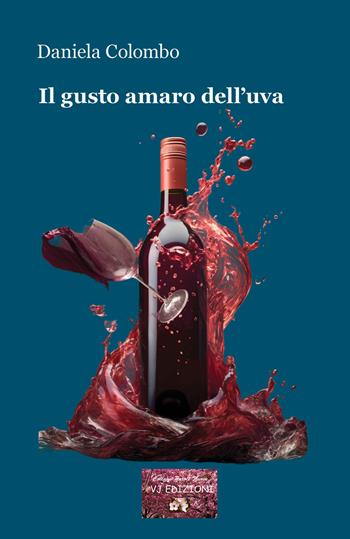 Il gusto amaro dell'uva - Daniela Colombo - Libro VJ Edizioni 2024, Parole nuove | Libraccio.it