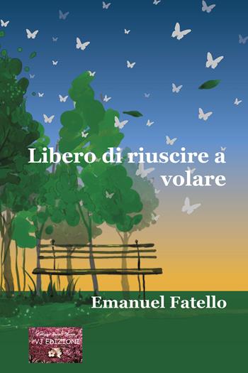 Libero di riuscire a volare - Emanuel Fatello - Libro VJ Edizioni 2024, Parole nuove | Libraccio.it