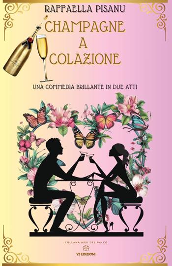 Champagne a colazione. Una commedia brillante in due atti - Raffaella Pisanu - Libro VJ Edizioni 2025, Assi del palco | Libraccio.it