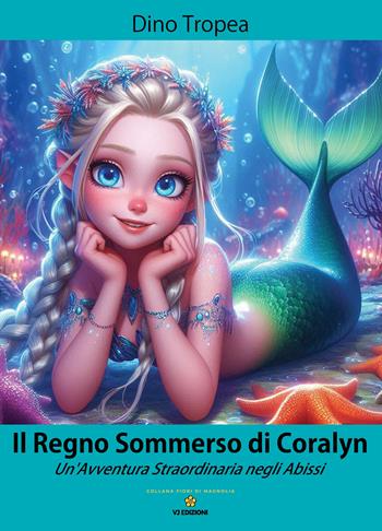 Il regno sommerso di Coralyn. Un'avventura straordinaria negli abissi - Dino Tropea - Libro VJ Edizioni 2025, Fiori di magnolia | Libraccio.it