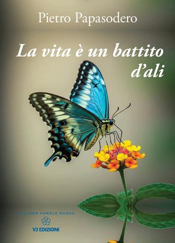 La vita è un battito d'ali - Pietro Papasodero - Libro VJ Edizioni 2025, Parole nuove | Libraccio.it
