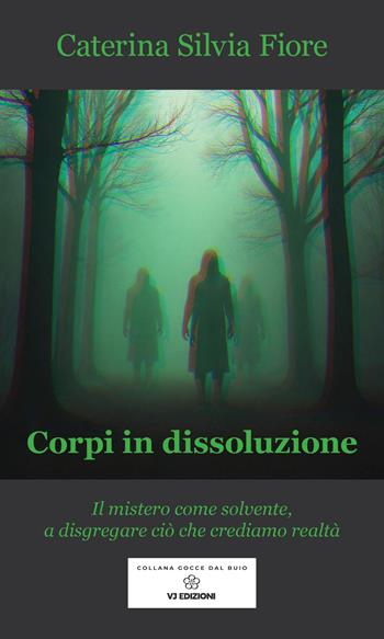 Corpi in dissoluzione. Il mistero come solvente, a disgregare ciò che crediamo realtà - Caterina Silvia Fiore - Libro VJ Edizioni 2025 | Libraccio.it