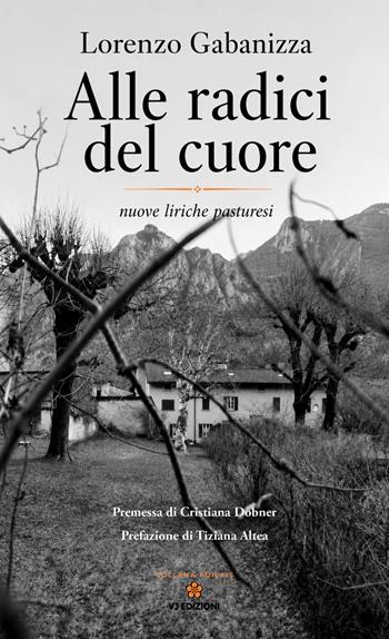 Alle radici del cuore. Nuove liriche pasturesi - Lorenzo Gabanizza - Libro VJ Edizioni 2026, Poiesis | Libraccio.it