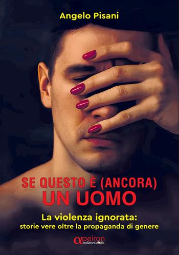 Se questo è (ancora) un uomo. La violenza ignorata: storie vere oltre la propaganda di genere. Ediz. integrale - Angelo Pisani - Libro Apeiron Edizioni 2025 | Libraccio.it