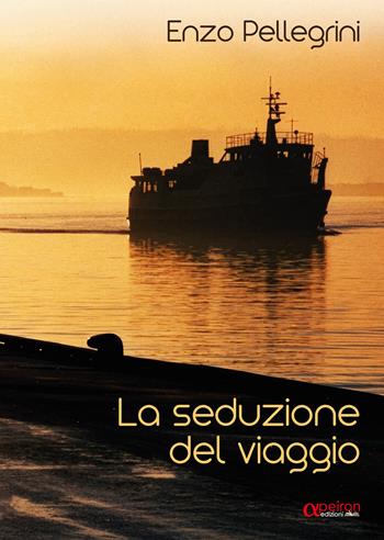 La seduzione del viaggio. Ediz. illustrata - Enzo Pellegrini - Libro Apeiron Edizioni 2025 | Libraccio.it