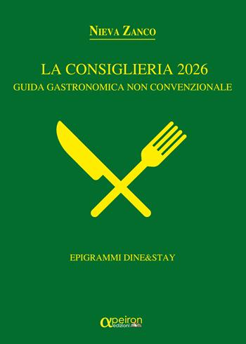 La Consiglieria 2026. Guida gastronomica non convenzionale. Epigrammi Dine&Stay - Nieva Zanco - Libro Apeiron Edizioni 2025 | Libraccio.it
