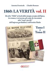 1860: la verità. Da oltre «Mille» articoli della stampa europea dell'epoca, la cronaca, i retroscena, gli scoop che raccontano altri «come e perchè» dell'impresa garibaldina e dell'Unità d'Italia. Ediz. illustrata. Vol. 2