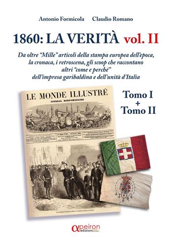 1860: la verità. Da oltre «Mille» articoli della stampa europea dell'epoca, la cronaca, i retroscena, gli scoop che raccontano altri «come e perchè» dell'impresa garibaldina e dell'Unità d'Italia. Ediz. illustrata. Vol. 2 - Antonio Formicola, Claudio Romano - Libro Apeiron Edizioni 2026 | Libraccio.it