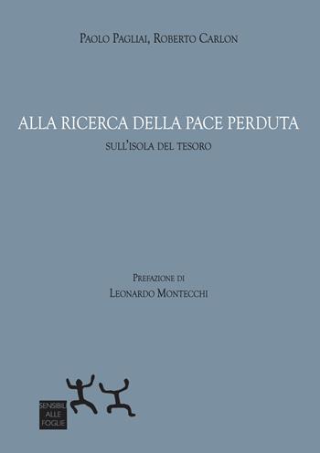 Alla ricerca della pace perduta. Sull'isola del tesoro - Paolo Pagliai, Roberto Carlon - Libro Sensibili alle Foglie 2023 | Libraccio.it