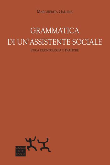 Grammatica di un'assistente sociale. Etica deontologica e pratiche - Margherita Gallina - Libro Sensibili alle Foglie 2023 | Libraccio.it