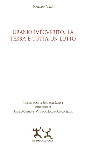 Uranio impoverito: la Terra è tutta un lutto - Marilina Veca - Libro Sensibili alle Foglie 2023 | Libraccio.it