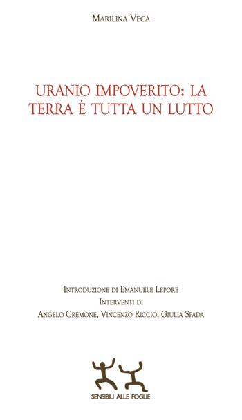 Uranio impoverito: la Terra è tutta un lutto - Marilina Veca - Libro Sensibili alle Foglie 2023 | Libraccio.it