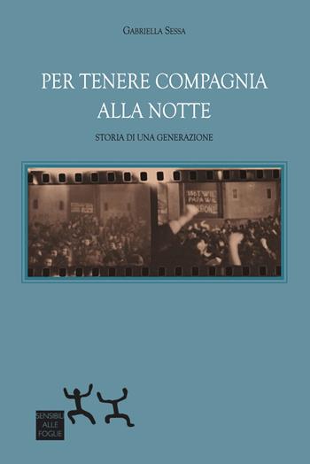 Per tenere compagnia alla notte. Storia di una generazione - Gabriella Sessa - Libro Sensibili alle Foglie 2023 | Libraccio.it