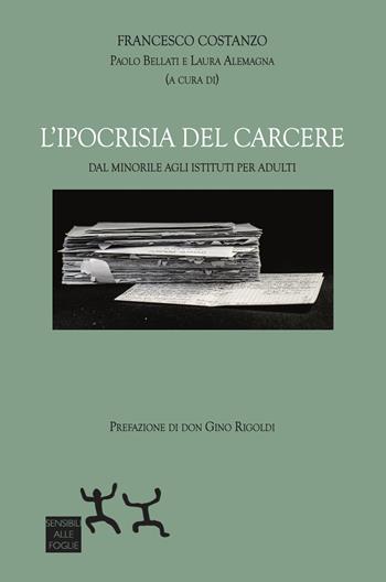 L'ipocrisia del carcere. Dal minorile agli istituti per adulti - Francesco Costanzo - Libro Sensibili alle Foglie 2024 | Libraccio.it
