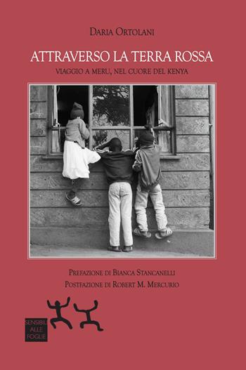 Attraverso la terra rossa. Viaggio a Meru, nel cuore del Kenya - Daria Ortolani - Libro Sensibili alle Foglie 2024 | Libraccio.it