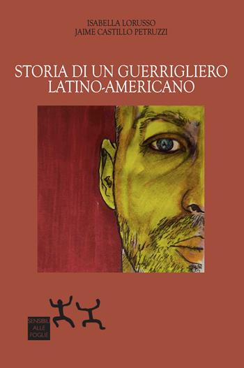 Storia di un guerrigliero latino-americano - Isabella Lorusso, Jaime Castillo Petruzzi - Libro Sensibili alle Foglie 2024 | Libraccio.it