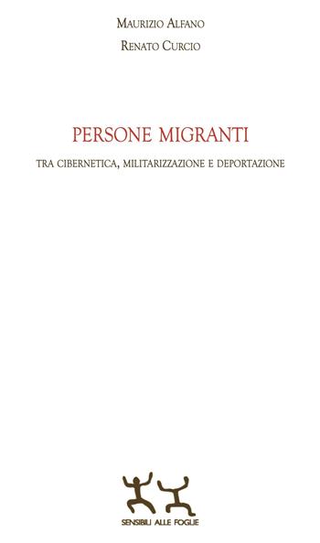 Persone migranti. Tra cibernetica, militarizzazione e deportazione - Maurizio Alfano, Renato Curcio - Libro Sensibili alle Foglie 2024 | Libraccio.it