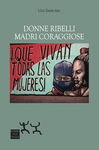 Donne ribelli, madri coraggiose - Ugo Zamburru - Libro Sensibili alle Foglie 2024 | Libraccio.it