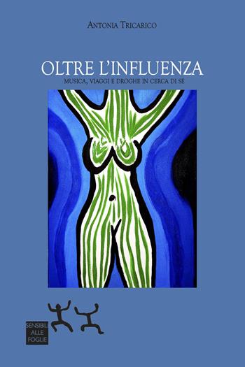 Oltre l'influenza. Musica, viaggi e droghe in cerca di sé - Antonia Tricarico - Libro Sensibili alle Foglie 2025 | Libraccio.it