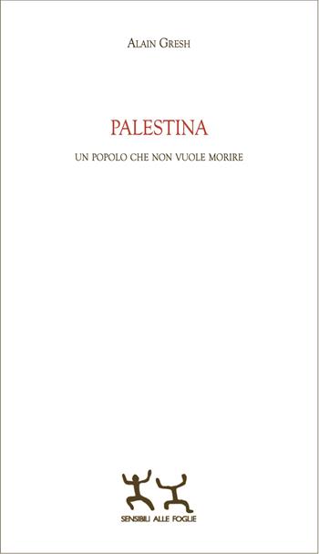 Palestina. Un popolo che non vuole morire - Alain Gresh - Libro Sensibili alle Foglie 2025 | Libraccio.it