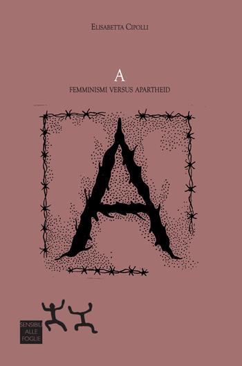 A. Femminismi versus apartheid - Elisabetta Cipolli - Libro Sensibili alle Foglie 2025, Ospiti | Libraccio.it