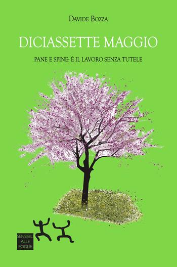 Diciassette maggio. Pane e spine: è il lavoro senza tutele - Davide Bozza - Libro Sensibili alle Foglie 2025 | Libraccio.it