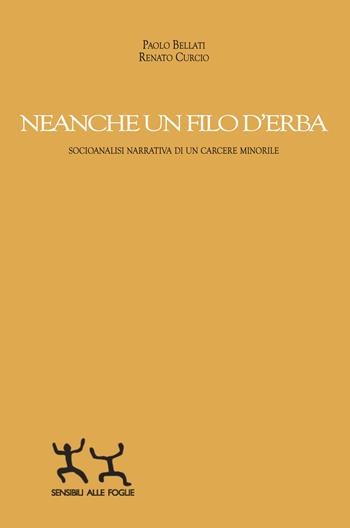 Neanche un filo d'erba. Socioanalisi narrativa di un carcere minorile - Paolo Bellati, Renato Curcio - Libro Sensibili alle Foglie 2025 | Libraccio.it