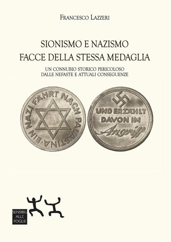 Sionismo e nazismo facce della stessa medaglia. Un connubio storico pericoloso dalle nefaste e attuali conseguenze - Francesco Lazzeri - Libro Sensibili alle Foglie 2025 | Libraccio.it