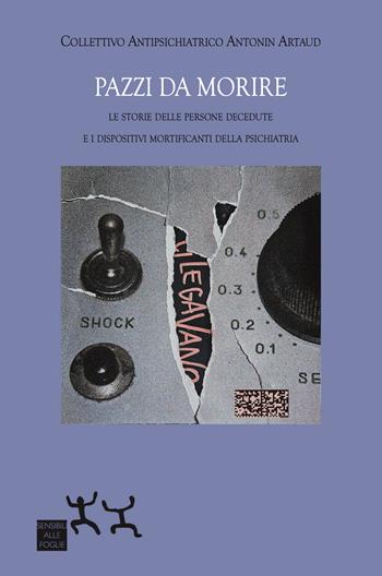 Pazzi da morire. Le storie delle persone decedute e i dispositivi mortificanti della psichiatria  - Libro Sensibili alle Foglie 2026 | Libraccio.it
