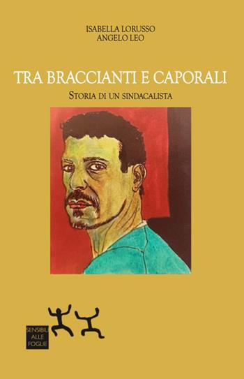 Tra braccianti e caporali. Storia di un sindacalista - Isabella Lorusso, Angelo Leo - Libro Sensibili alle Foglie 2026, Ospiti | Libraccio.it