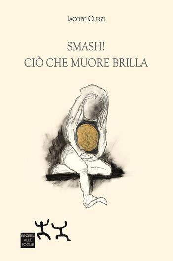 Smash! Ciò che muore brilla. Ediz. illustrata - Iacopo Curzi - Libro Sensibili alle Foglie 2026, Ospiti | Libraccio.it
