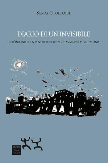 Diario di un invisibile. Nell'inferno di un centro di detenzione amministrativa italiano - Sunjay Gookooluk - Libro Sensibili alle Foglie 2026, Ospiti | Libraccio.it
