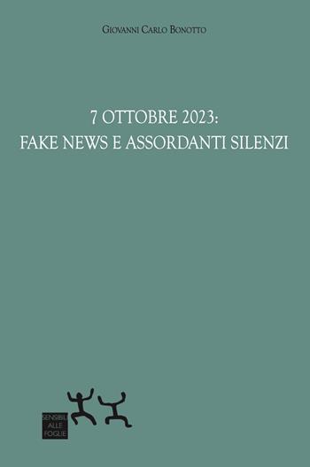 7 ottobre 2023: fake news e assordanti silenzi - Carlo Giovanni Bonotto - Libro Sensibili alle Foglie 2026 | Libraccio.it