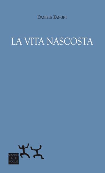 La vita nascosta - Daniele Zanghi - Libro Sensibili alle Foglie 2026 | Libraccio.it