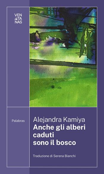 Anche gli alberi caduti sono il bosco - Alejandra Kamiya - Libro Ventanas 2023 | Libraccio.it