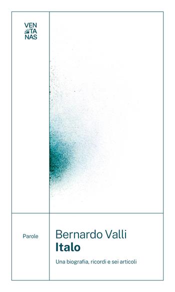 Italo. Una biografia, ricordi e sei articoli - Bernardo Valli - Libro Ventanas 2023 | Libraccio.it
