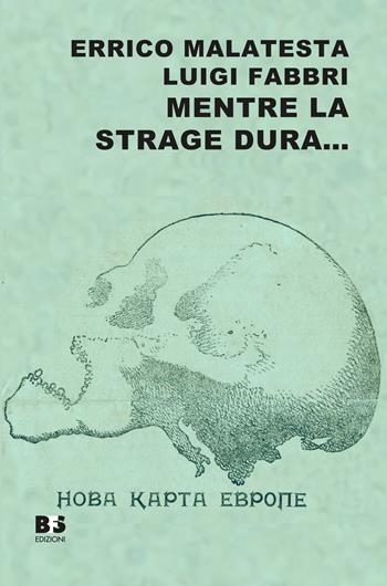 Mentre la strage dura... Scritti scelti su guerra, pace e rivoluzione (1914-1916). Nuova ediz. - Errico Malatesta, Luigi Fabbri - Libro BFS Edizioni 2023, Reprint | Libraccio.it