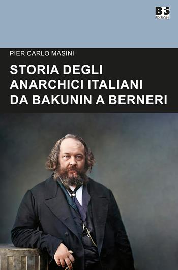 Storia degli anarchici italiani da Bakunin a Berneri - Pier Carlo Masini - Libro BFS Edizioni 2023, Cultura storica | Libraccio.it