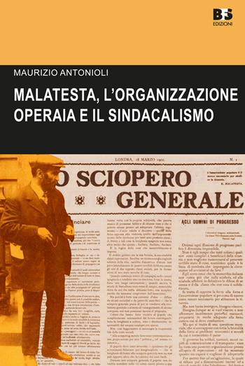 Errico Malatesta, l'organizzazione operaia e il sindacalismo - Maurizio Antonioli - Libro BFS Edizioni 2023, Cultura storica | Libraccio.it