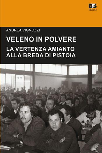 Veleno in polvere. La vertenza amianto alla Breda di Pistoia - Andrea Vignozzi - Libro BFS Edizioni 2024, Cultura storica | Libraccio.it