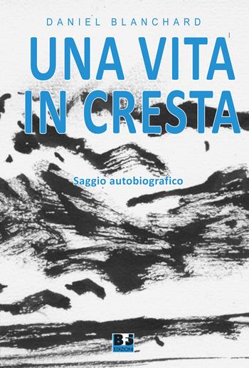 Una vita in cresta. Saggio autobiografico - Daniel Blanchard - Libro BFS Edizioni 2026, A margine | Libraccio.it