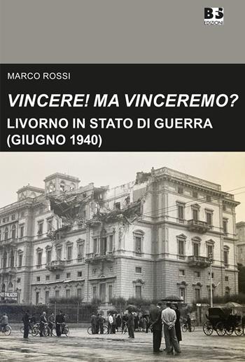 Vincere! Ma vinceremo?. Livorno in stato di guerra (giugno 1940) - Marco Rossi - Libro BFS Edizioni 2026, Cultura storica | Libraccio.it