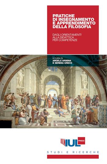 Pratiche di insegnamento-apprendimento della filosofia. Dagli orientamenti alla didattica per competenze  - Libro IUL Press 2023, Studi e ricerche | Libraccio.it