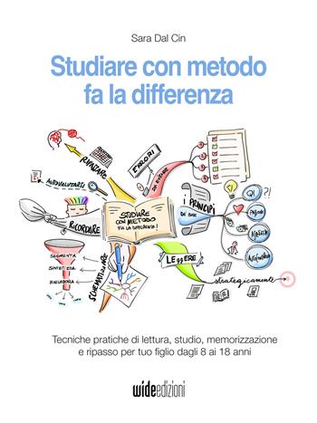 Studiare con metodo fa la differenza. Tecniche pratiche di lettura, studio, memorizzazione e ripasso per tuo figlio dagli 8 ai 18 anni. Nuova ediz. - Sara Dal Cin - Libro Wide Edizioni 2023 | Libraccio.it
