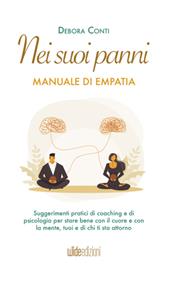 Nei suoi panni. Manuale di empatia. Suggerimenti pratici di coaching e di psicologia per stare bene con il cuore e con la mente, tuoi e di chi ti sta attorno